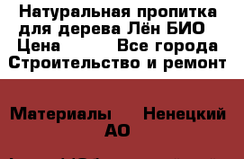 Натуральная пропитка для дерева Лён БИО › Цена ­ 200 - Все города Строительство и ремонт » Материалы   . Ненецкий АО